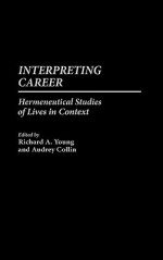 Interpreting Career: Hermeneutical Studies of Lives in Context - Richard Young, Audrey Collin