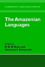 The Amazonian Languages (Cambridge Language Surveys) - Robert M.W. Dixon, Alexandra Y. Aikhenvald