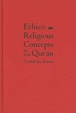 Ethico-Religious Concepts in the Qur'an - Toshihiko Izutsu, Charles J. Adams III