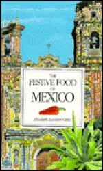 The Festive Food of Mexico - Elisabeth Lambert Ortiz