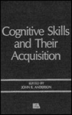 Cognitive Skills and Their Acquisition - John R. Anderson