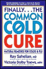 Finally...the Common Cold Cure: Natural Remedies for Colds and Flu - Ray Sahelian, Victoria Dolby Toews