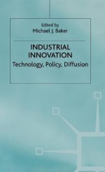 Industrial Innovation: Technology, Policy, Diffusion - Michael J. Baker