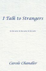 I Talk to Strangers: To Be Sure, To Be Sure, To Be Sure - Carole Chandler