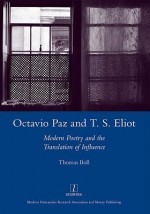 Octavio Paz and T. S. Eliot: Modern Poetry and the Translation of Influence - Tom Boll