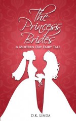 The Princess Brides: A Modern Day Fairy Tale - D.K. Linda