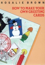 How to Make Your Own Greeting Cards - Rosalie Brown