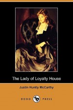 The Lady of Loyalty House (Dodo Press) - Justin Huntly McCarthy