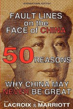 Fault Lines on the Face of China: 50 Reasons Why China May Never Be Great - Karl Lacroix, David Marriott, John Ryan, Rebecca Huang (Taiwan), The People of China