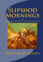 Slipshod Mornings & Meandering Midnights - Kristina Blasen