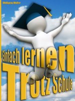 Einfach Lernen - Trotz Schule! Geheimnisse mühelosen Lernens für alle (German Edition) - Wolfgang Walter