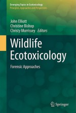 Wildlife Ecotoxicology: Forensic Approaches - John Elliott, Christine Bishop, Christy Morrissey