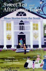 Sweet Tea and Afternoon Tales: More Stories From the South (The Gulf Coast Writers Association) - Dixon Hearne, Philip L. Levin