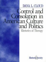 Control and Consolation in American Culture and Politics: Rhetoric of Therapy - Dana L Cloud