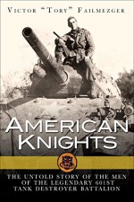 American Knights: The Untold Story of the Men of the 601st Tank Destroyer Battalion (General Military) - Victor Failmezger