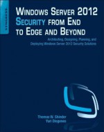 Windows Server 2012 Security from End to Edge and Beyond: Architecting, Designing, Planning, and Deploying Windows Server 2012 Security Solutions - Thomas W Shinder, Yuri Diogenes, Littlejohn Shinder, Debra