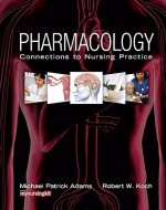 Pharmacology: Connections to Nursing Practice - Michael Patrick Adams, Robert W. Koch