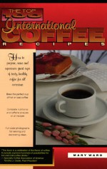 The Top 100 International Coffee Recipes: How to Prepare, Serve and Experience Great Cups of Tasty & Healthy Coffee for all Occassions (The top 100 recipe series) - Mary Ward