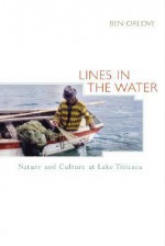 Lines in the Water: Nature and Culture at Lake Titicaca - Benjamin S. Orlove