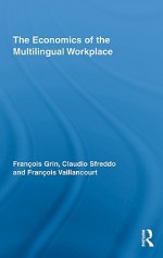 The Economics of the Multilingual Workplace - François Grin, Francois Vaillancourt, Claudio Sfreddo