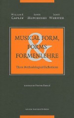 Musical Form, Forms & Formenlehre: Three Methodological Reflections - William E. Caplin, James Webster, Pieter BergT