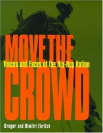 Move The Crowd: Voices And Faces Of The Hip Hop Nation - Gregor Ehrlich