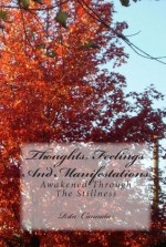 Thoughts, Feelings And Manifestations: Awakened Through The Stillness - Rita Cannata