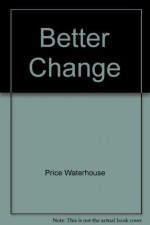 Better Change: Best Practices for Transforming Your Organization - Price Waterhouse, Price Waterhouse Change Integration Team