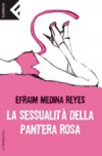 La sessualità della Pantera Rosa - Efraim Medina Reyes, Gina Maneri