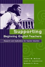 Supporting Beginning English Teachers: Research And Implications For Teacher Induction - Thomas M. McCann, Larry R. Johannessen