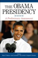 The Obama Presidency: A Preliminary Assessment - Robert P. Watson, Douglas M. Brattebo, Jack Covarrubias