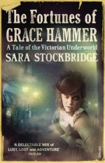 The Fortunes of Grace Hammer: A Tale of the Victorian Underworld - Sara Stockbridge