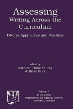 Assessing Writing Across The Curriculum: Diverse Approaches And Practices - Kathleen Blake Yancey, Brian Huot