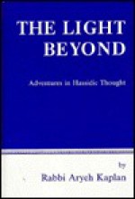 The Light Beyond: Adventures in Hassidic Thought - Aryeh Kaplan