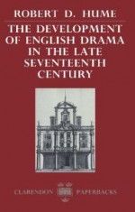 The Development of English Drama in the Late Seventeenth Century - Robert D. Hume