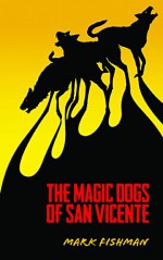 The Magic Dogs of San Vicente (Essential Prose) - Mark B. Fishman