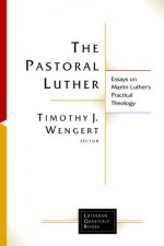 The Pastoral Luther: Essays on Martin Luther's Practical Theology (Lutheran Quarterly Books) - Timothy J. Wengert