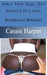 Half Her Age, Yet Deeply In Love: A Picture Perfect lnterracial Romance - Cassie Harper