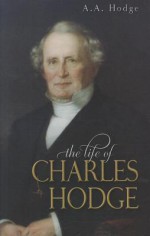 The Life of Charles Hodge - A.A. Hodge