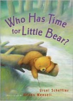 Who Has Time for Little Bear? - Ursel Scheffler