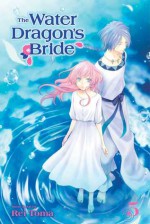 The Water Dragon's Bride, Vol. 5 - Rei Toma