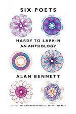 Six Poets: Hardy to Larkin: An Anthology - Alan Bennett