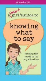 Smart Girl's Guide to Knowing What to Say (American Girl) - Patti Kelley Criswell, Angela Martini