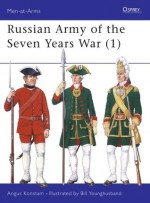 Russian Army of the Seven Years War, Volume I - Angus Konstam, William Younghusband, Bill Younghusband