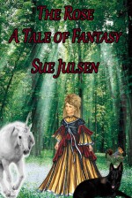 The Rose: A Tale of Fantasy - Sue Julsen