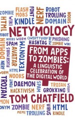 Netymology: From Apps to Zombies - A Linguistic Celebration of the Digital World - Tom Chatfield