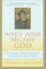 When Jesus Became God: The Struggle to Define Christianity during the Last Days of Rome - Richard E. Rubenstein, Michelle Brook