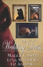 The Wedding Dress - Maggie Casper, Lena Matthews, Liz Andrews