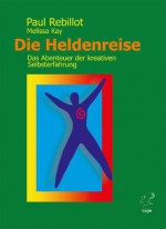 Die Heldenreise: Ein Abenteuer der kreativen Selbsterfahrung (German Edition) - Paul Rebillot, Melissa Kay