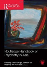 Routledge Handbook of Psychiatry in Asia - Dinesh Bhugra, Samson Tse, Roger Ng, Nori Takei